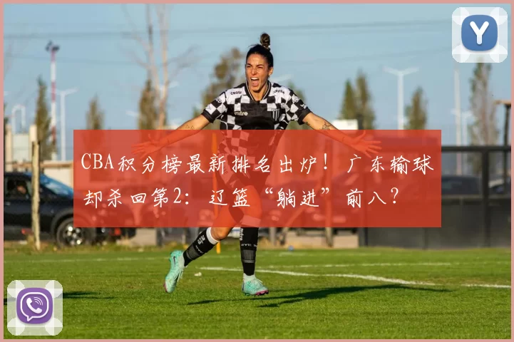 CBA积分榜最新排名出炉!广东输球却杀回第2:辽篮“躺进”前八?