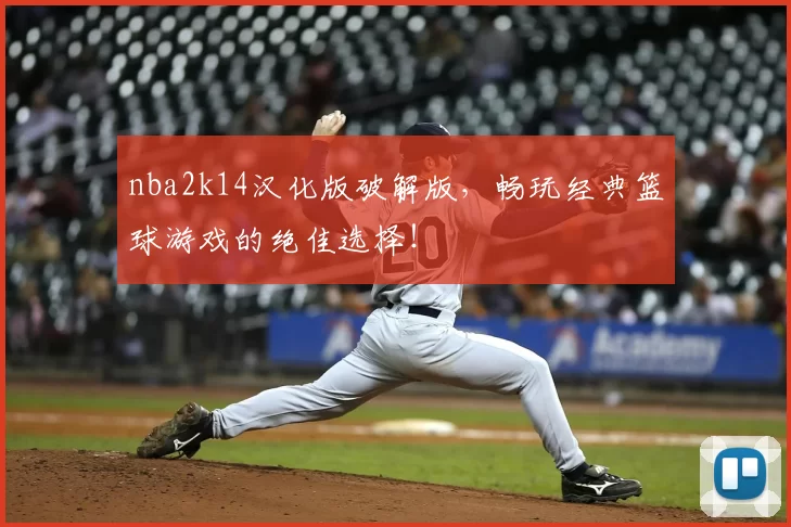 nba2k14汉化版破解版,畅玩经典篮球游戏的绝佳选择!