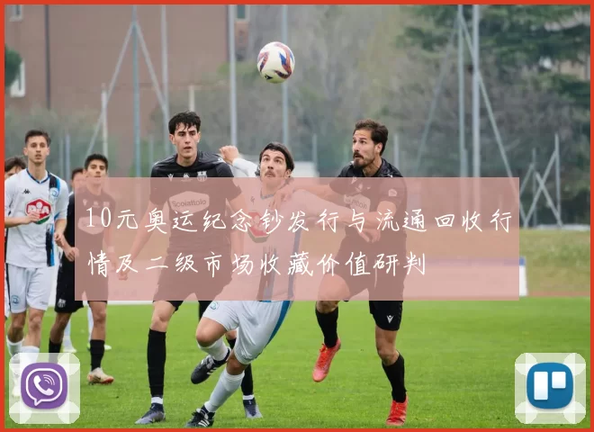 10元奥运纪念钞发行与流通回收行情及二级市场收藏价值研判
