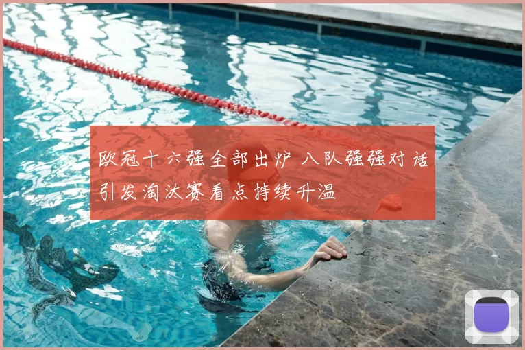 欧冠十六强全部出炉 八队强强对话引发淘汰赛看点持续升温