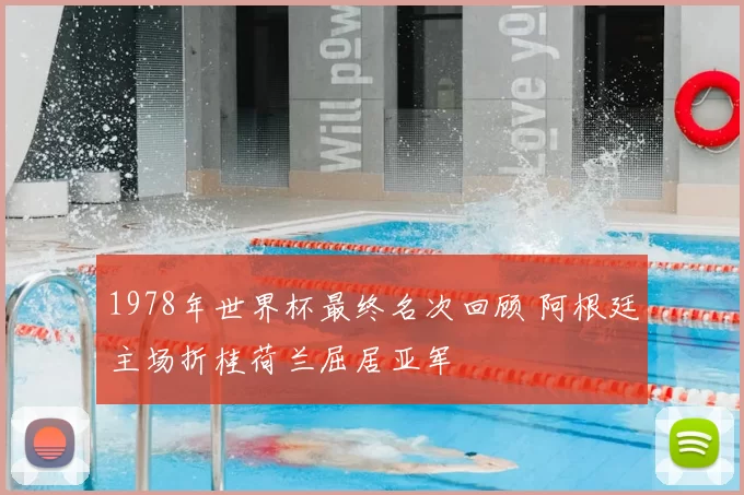 1978年世界杯最终名次回顾 阿根廷主场折桂荷兰屈居亚军