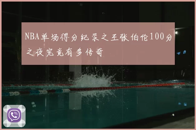 NBA单场得分纪录之王张伯伦100分之夜究竟有多传奇