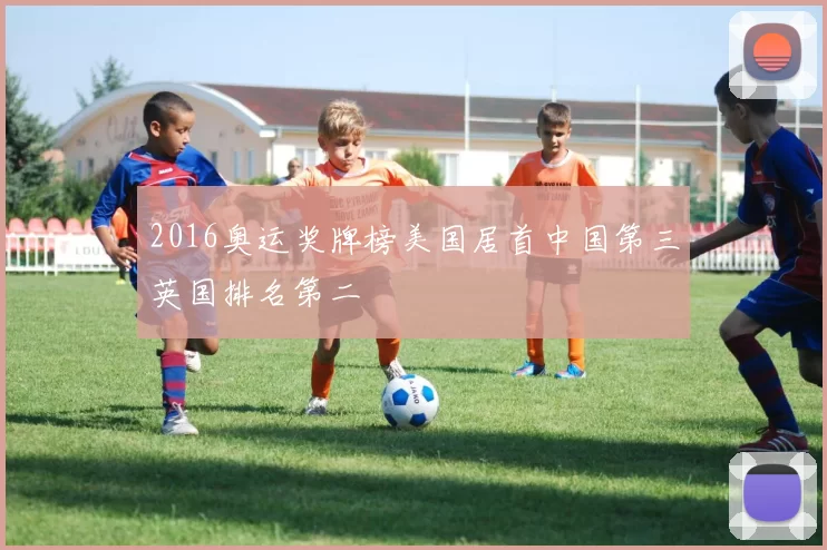 2016奥运奖牌榜美国居首中国第三英国排名第二